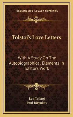 Listy miłosne Tołstoja: Ze studium na temat elementów autobiograficznych w twórczości Tołstoja - Tolstoi's Love Letters: With A Study On The Autobiographical Elements In Tolstoi's Work