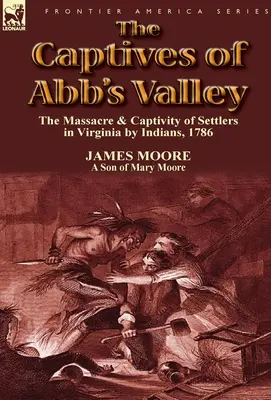 Jeńcy z Abb's Valley: masakra i niewola osadników w Wirginii przez Indian, 1786 r. - The Captives of Abb's Valley: the Massacre & Captivity of Settlers in Virginia by Indians, 1786