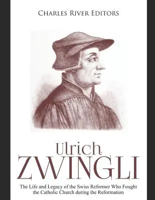 Ulrich Zwingli: Życie i dziedzictwo szwajcarskiego reformatora, który walczył z Kościołem katolickim podczas reformacji - Ulrich Zwingli: The Life and Legacy of the Swiss Reformer Who Fought the Catholic Church during the Reformation