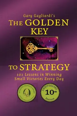 Złoty klucz do strategii: 101 lekcji codziennego odnoszenia małych zwycięstw - The Golden Key to Strategy: 101 Lessons in Winning Small Victories Every Day