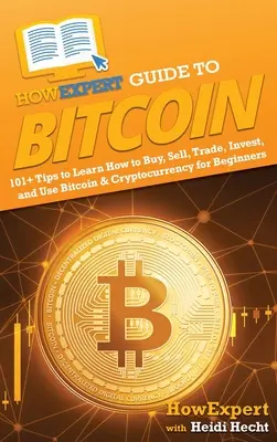 HowExpert Guide to Bitcoin: 101+ wskazówek, jak kupować, sprzedawać, handlować, inwestować i korzystać z Bitcoin i kryptowaluty dla początkujących - HowExpert Guide to Bitcoin: 101+ Tips to Learn How to Buy, Sell, Trade, Invest, and Use Bitcoin & Cryptocurrency for Beginners