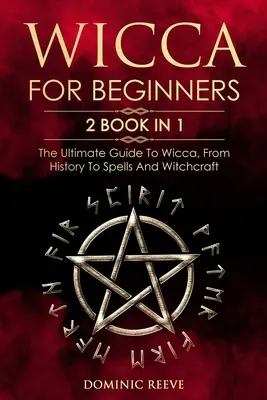 Wicca dla początkujących: 2 książki w 1 - Kompletny przewodnik po Wicca, od historii po zaklęcia i czary - Wicca For Beginners: 2 book in 1 - The Ultimate Guide To Wicca, From History To Spells And Witchcraft