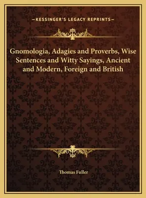 Gnomologia, przysłowia, mądre sentencje i dowcipne powiedzenia, starożytne i współczesne, zagraniczne i brytyjskie - Gnomologia, Adagies and Proverbs, Wise Sentences and Witty Sayings, Ancient and Modern, Foreign and British