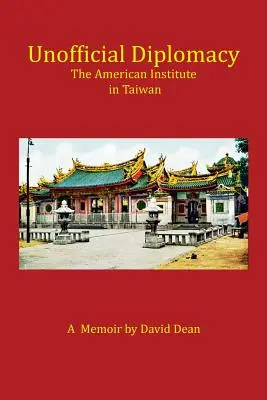 Nieoficjalna dyplomacja: Amerykański Instytut na Tajwanie: A Memoir - Unofficial Diplomacy: The American Institute in Taiwan: A Memoir