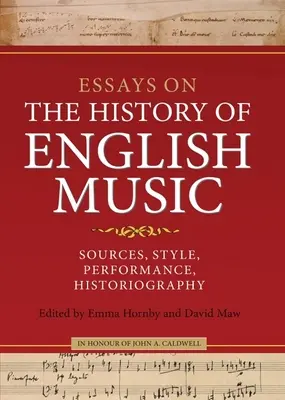 Essays on the History of English Music in Honour of John Caldwell: Źródła, styl, wykonanie, historiografia - Essays on the History of English Music in Honour of John Caldwell: Sources, Style, Performance, Historiography