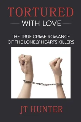 Torturowani miłością: Prawdziwy romans kryminalny zabójców samotnych serc - Tortured With Love: The True Crime Romance of the Lonely Hearts Killers