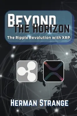 Poza horyzontem - rewolucja Ripple z XRP: przekształcanie krajobrazu finansowego - Beyond the Horizon-The Ripple Revolution with XRP: Transforming the Financial Landscape