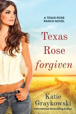 Texas Rose Forgiven: Powieść Texas Rose Ranch, Księga 4 - Texas Rose Forgiven: A Texas Rose Ranch Novel, Book 4