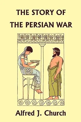 Historia wojny perskiej według Herodota, wydanie ilustrowane (Yesterday's Classics) - The Story of the Persian War from Herodotus, Illustrated Edition (Yesterday's Classics)