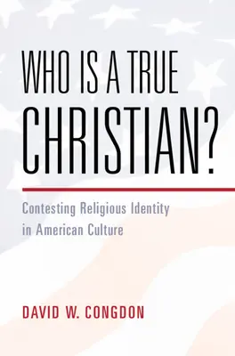 Kto jest prawdziwym chrześcijaninem? - Kontestacja tożsamości religijnej w kulturze amerykańskiej (Congdon David W. (University Press of Kansas)) - Who Is a True Christian? - Contesting Religious Identity in American Culture (Congdon David W. (University Press of Kansas))