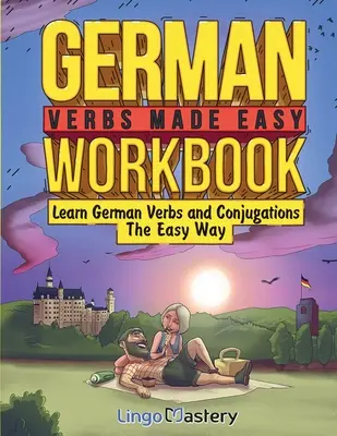 Niemieckie czasowniki - łatwy zeszyt ćwiczeń: Łatwa nauka niemieckich czasowników i koniugacji - German Verbs Made Easy Workbook: Learn German Verbs and Conjugations The Easy Way
