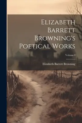 Dzieła poetyckie Elizabeth Barrett Browning; Tom I - Elizabeth Barrett Browning's Poetical Works; Volume I