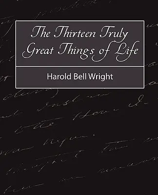 Trzynaście naprawdę wielkich rzeczy w życiu - Harold Bell Wright - The Thirteen Truly Great Things in Life - Harold Bell Wright
