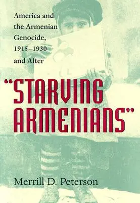 Głodujący Ormianie: Ameryka i ludobójstwo Ormian, 1915-1930 i później - Starving Armenians: America and the Armenian Genocide, 1915-1930 and After