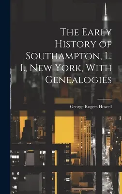 Wczesna historia Southampton, L. I., Nowy Jork, z genealogią - The Early History of Southampton, L. I., New York, With Genealogies