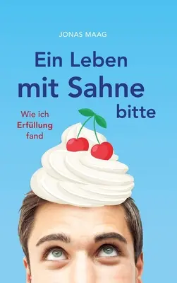 Ein Leben mit Sahne bitte: Wie ich Erfllung fand