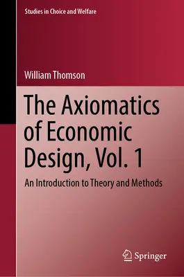 Aksjomatyka projektowania ekonomicznego, tom 1: Wprowadzenie do teorii i metod - The Axiomatics of Economic Design, Vol. 1: An Introduction to Theory and Methods