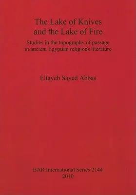 Jezioro noży i jezioro ognia: studia nad topografią przejścia w starożytnej egipskiej literaturze religijnej - The Lake of Knives and the Lake of Fire: Studies in the topography of passage in ancient Egyptian religious literature