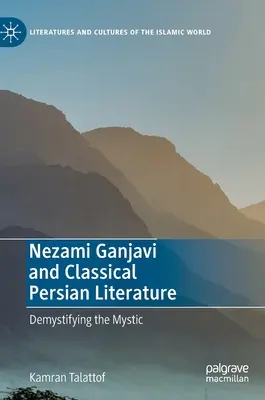 Nezami Ganjavi i klasyczna literatura perska: Demystifying the Mystic - Nezami Ganjavi and Classical Persian Literature: Demystifying the Mystic