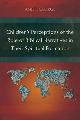 Postrzeganie przez dzieci roli narracji biblijnych w ich formacji duchowej - Children's Perceptions of the Role of Biblical Narratives in Their Spiritual Formation