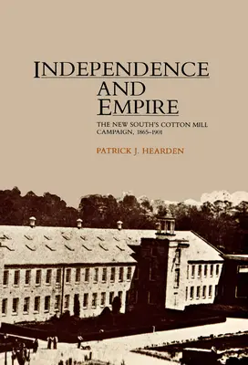 Niepodległość i imperium: Kampania na rzecz bawełnianego młyna na Nowym Południu, 1865-1901 - Independence and Empire: The New South's Cotton Mill Campaign, 1865-1901