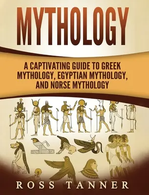 Mitologia: Porywający przewodnik po mitologii greckiej, egipskiej i nordyckiej - Mythology: A Captivating Guide to Greek Mythology, Egyptian Mythology and Norse Mythology