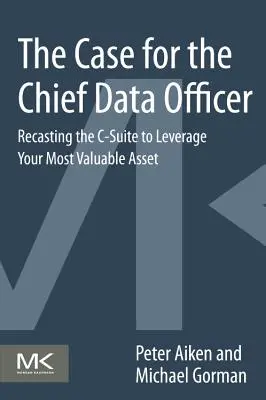 The Case for the Chief Data Officer: Przekształcenie C-Suite w celu wykorzystania najcenniejszego zasobu - The Case for the Chief Data Officer: Recasting the C-Suite to Leverage Your Most Valuable Asset