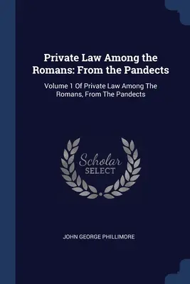 Prawo prywatne wśród Rzymian: Z Pandektów: Tom 1 Prawa prywatnego wśród Rzymian, Od Pandektów - Private Law Among the Romans: From the Pandects: Volume 1 Of Private Law Among The Romans, From The Pandects