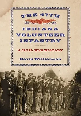 47. ochotnicza piechota stanu Indiana: Historia wojny secesyjnej - The 47th Indiana Volunteer Infantry: A Civil War History