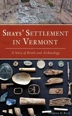 Osada Shaysa w Vermont: Historia buntu i archeologii - Shays' Settlement in Vermont: A Story of Revolt and Archaeology