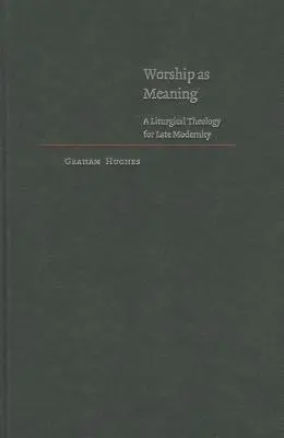 Kult jako znaczenie: Teologia liturgiczna dla późnej nowoczesności - Worship as Meaning: A Liturgical Theology for Late Modernity