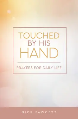 Dotknięty Jego Ręką: Modlitwy na każdy dzień - Touched by His Hand: Prayers for Dailiy Life