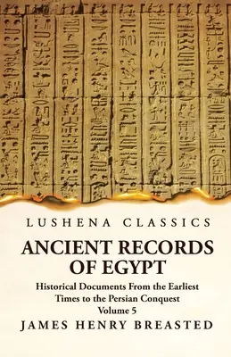 Ancient Records of Egypt Historical Documents From the Earliest Times to the Persian Conquest, Collected, Edited and Translated With Commentary; Indic