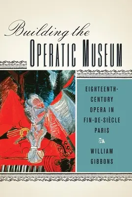 Budowanie muzeum operowego: Osiemnastowieczna opera w Paryżu epoki Fin-De-Sicle - Building the Operatic Museum: Eighteenth-Century Opera in Fin-De-Sicle Paris