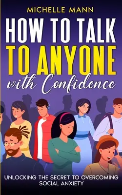 Jak rozmawiać z każdym z pewnością siebie: Odblokowanie sekretu przezwyciężania lęku społecznego - How to Talk to Anyone with Confidence: Unlocking the Secret to Overcoming Social Anxiety