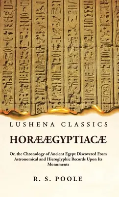 Hor gyptiac Or, the Chronology of Ancient Egypt Discovered From Astronomical and Hieroglyphic Records Upon Its Monuments (Chronologia starożytnego Egiptu odkryta na podstawie zapisów astronomicznych i hieroglificznych na jego pomnikach) - Hor gyptiac Or, the Chronology of Ancient Egypt Discovered From Astronomical and Hieroglyphic Records Upon Its Monuments
