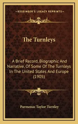 The Turnleys: Krótki zapis, biograficzny i narracyjny, niektórych z Turnleyów w Stanach Zjednoczonych i Europie (1905) - The Turnleys: A Brief Record, Biographic And Narrative, Of Some Of The Turnleys In The United States And Europe (1905)