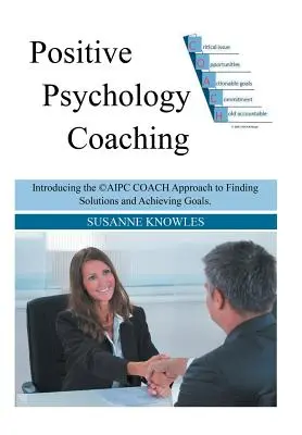 Coaching psychologii pozytywnej: Przedstawiamy podejście coacha (c)Aipc do znajdowania rozwiązań i osiągania celów. - Positive Psychology Coaching: Introducing the (c)Aipc Coach Approach to Finding Solutions and Achieving Goals.