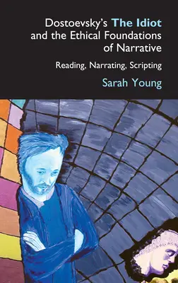 Idiota Dostojewskiego i etyczne podstawy narracji: Czytanie, Narracja, Scenariusz - Dostoevsky's the Idiot and the Ethical Foundations of Narrative: Reading, Narrating, Scripting