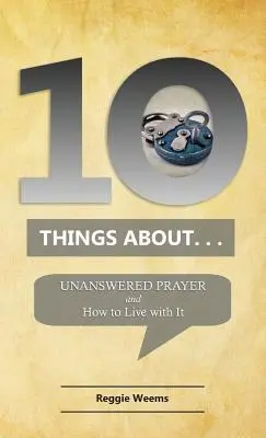 Dziesięć rzeczy o. . . Modlitwa bez odpowiedzi: I jak z tym żyć - Ten Things About. . . Unanswered Prayer: And How to Live with It