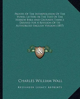 Dowody interpolacji liter samogłoskowych w tekście Biblii Hebrajskiej i podstawy do rewizji jej autoryzowanej wersji angielskiej V - Proofs Of The Interpolation Of The Vowel Letters In The Text Of The Hebrew Bible And Grounds Thence Derived For A Revision Of Its Authorized English V