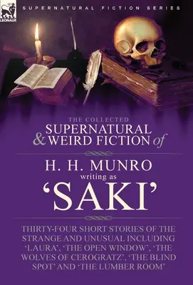 The Collected Supernatural and Weird Fiction of H. H. Munro (Saki): Thirty-Four Short Stories of the Strange and Unusual, w tym 