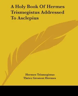 Święta księga Hermesa Trismegistusa skierowana do Asklepiosa - A Holy Book Of Hermes Trismegistus Addressed To Asclepius