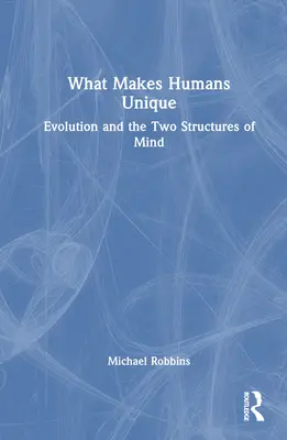 Co sprawia, że ludzie są wyjątkowi: Ewolucja i dwie struktury umysłu - What Makes Humans Unique: Evolution and the Two Structures of Mind