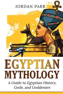 Mitologia egipska: Przewodnik po egipskiej historii, bogach i boginiach - Egyptian Mythology: A Guide to Egyptian History, Gods, and Goddesses