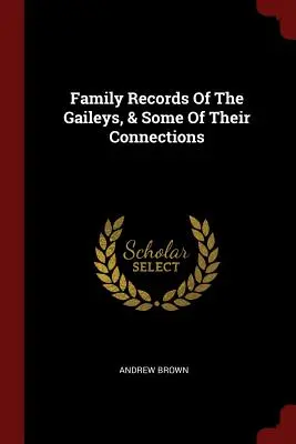 Akta rodzinne Gaileyów i niektóre z ich powiązań - Family Records Of The Gaileys, & Some Of Their Connections