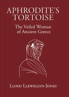 Żółw Afrodyty: Zawoalowana kobieta starożytnej Grecji - Aphrodite's Tortoise: The Veiled Woman of Ancient Greece