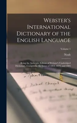 Międzynarodowy słownik języka angielskiego Webstera: Being the Authentic Edition of Webster's Unabridged Dictionary, Comprising the Issues of 1 - Webster's International Dictionary of the English Language: Being the Authentic Edition of Webster's Unabridged Dictionary, Comprising the Issues of 1