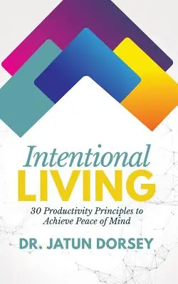 Intencjonalne życie: 30 zasad produktywności, aby osiągnąć spokój umysłu - Intentional Living: 30 Productivity Principles to Achieve Peace of Mind