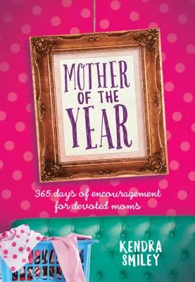 Matka Roku: 365 dni zachęty dla oddanych matek - Mother of the Year: 365 Days of Encouragement for Devoted Moms